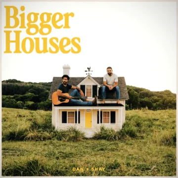 Bigger Houses Dan + Shay